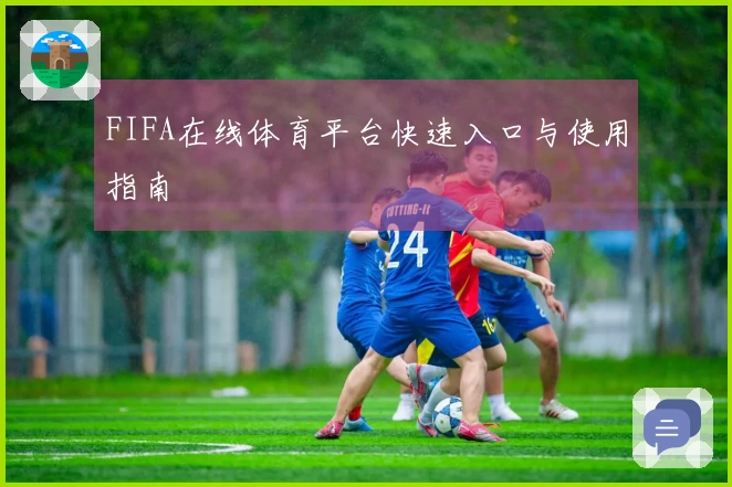 FIFA在线体育平台快速入口与使用指南